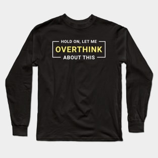 Hold On Let Me Overthink About This Funny Long Sleeve T-Shirt